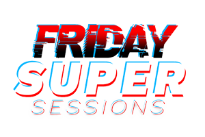 Friday Super Sessions